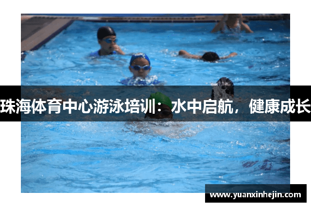 珠海体育中心游泳培训：水中启航，健康成长